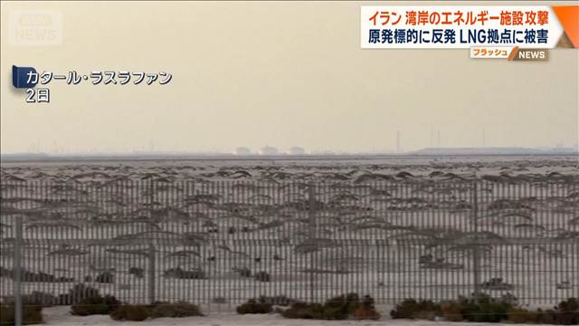 イラン 湾岸諸国のエネルギー施設攻撃　原発標的に反発　世界最大のLNG拠点で被害