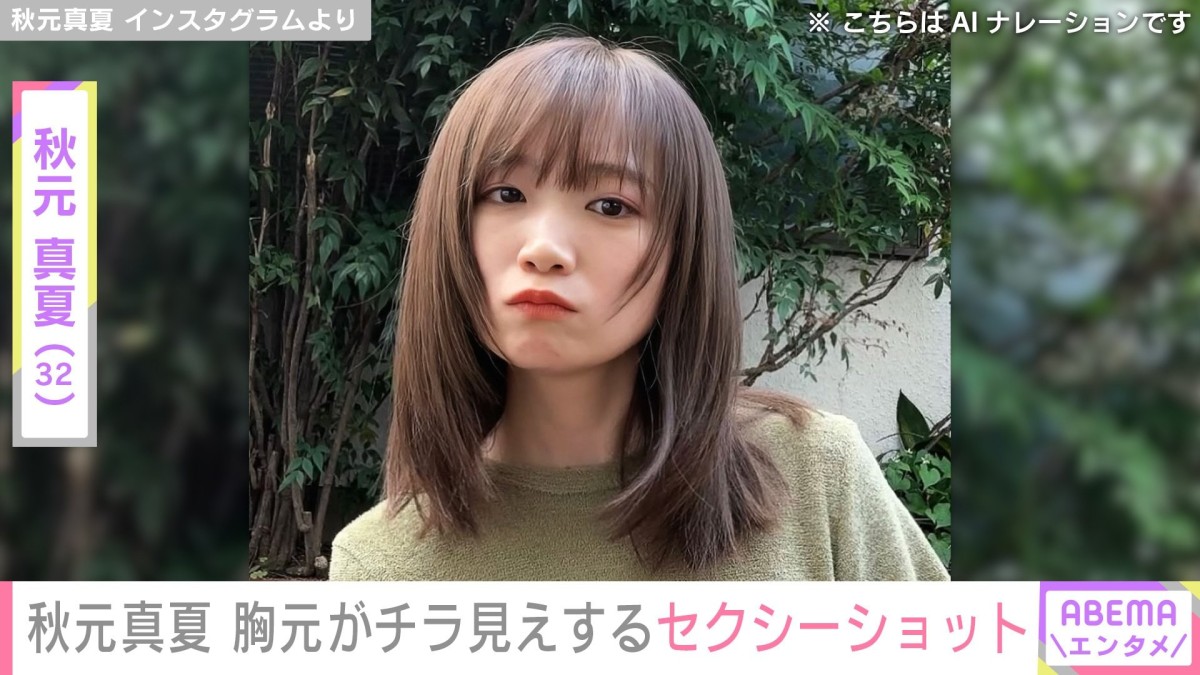 “入浴動画が話題”秋元真夏（32）、胸元チラ見え＆美脚あらわな姿に「セクシーすぎるだろ！」「ドキッとしました」と絶賛の声