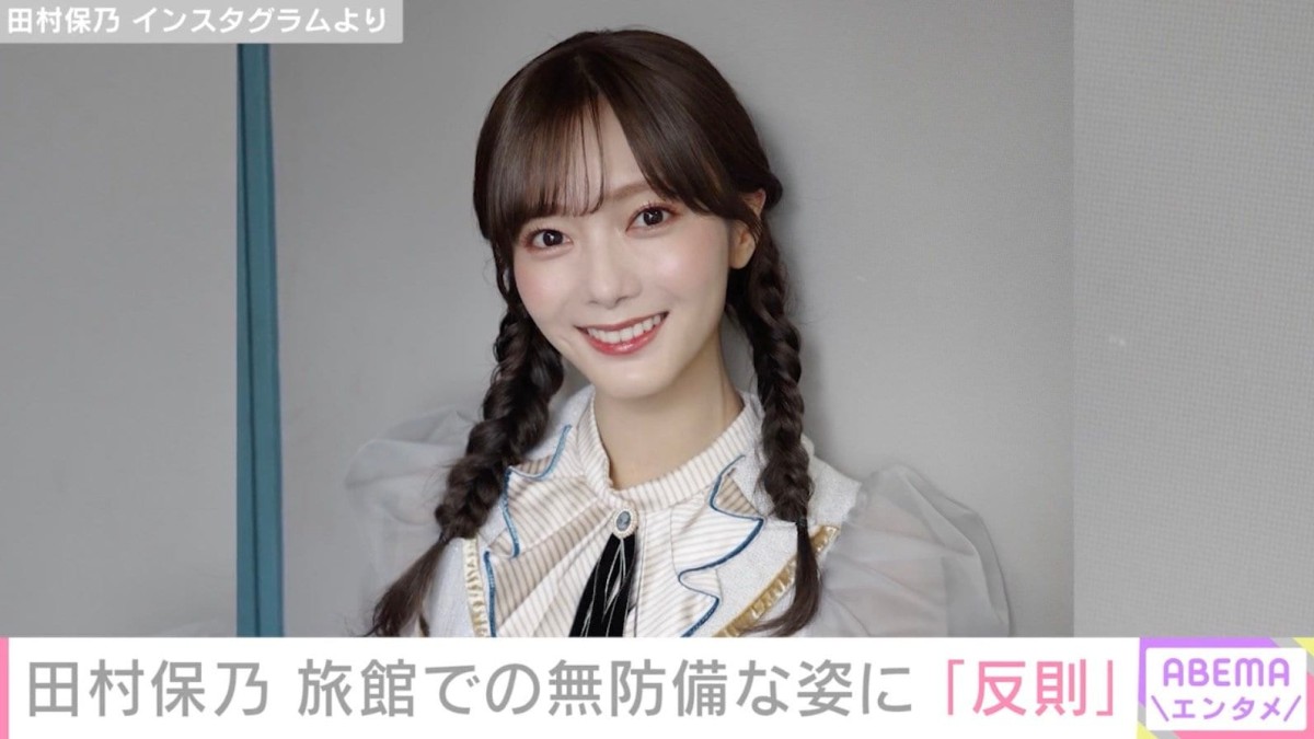 櫻坂46・田村保乃（27）、旅館での無防備な姿に反響「反則だって…」「オフ感ある保乃さんメロすぎる」